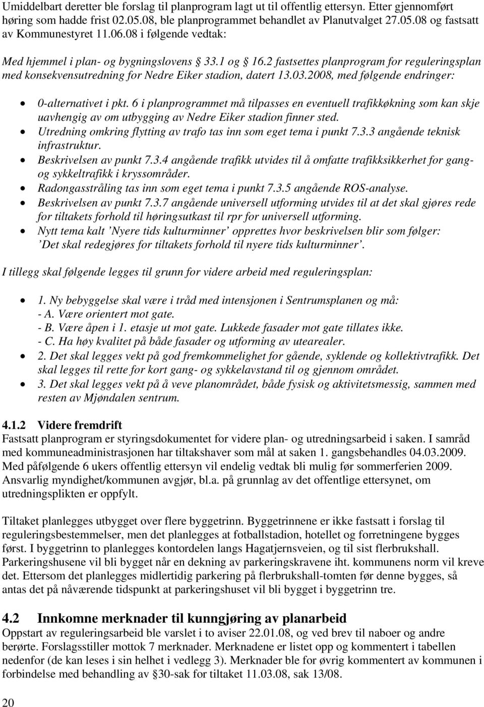 2008, med følgende endringer: 20 0-alternativet i pkt. 6 i planprogrammet må tilpasses en eventuell trafikkøkning som kan skje uavhengig av om utbygging av Nedre Eiker stadion finner sted.