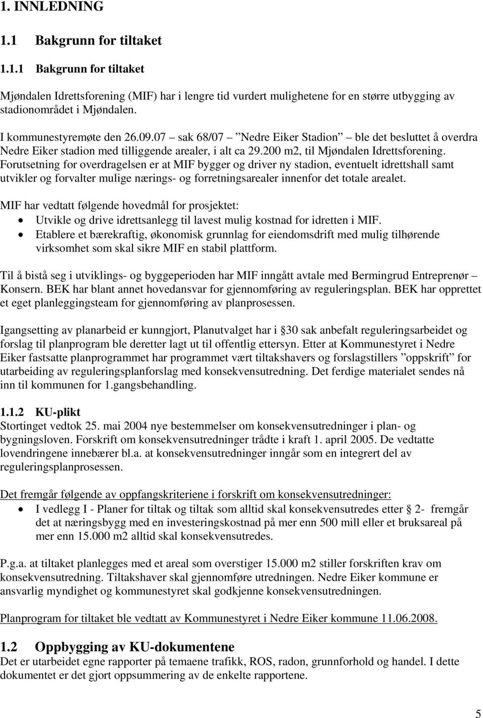 Forutsetning for overdragelsen er at MIF bygger og driver ny stadion, eventuelt idrettshall samt utvikler og forvalter mulige nærings- og forretningsarealer innenfor det totale arealet.