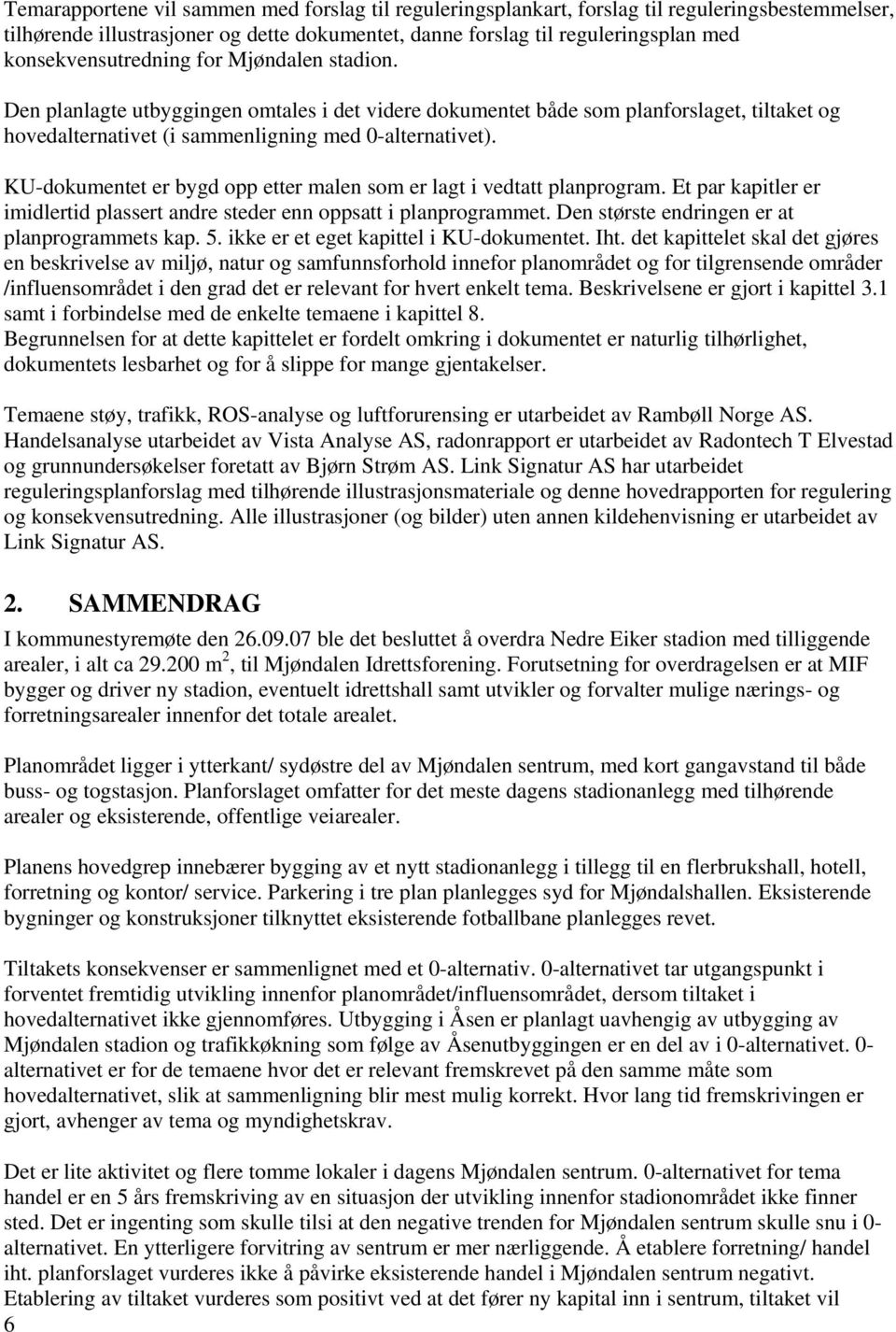 KU-dokumentet er bygd opp etter malen som er lagt i vedtatt planprogram. Et par kapitler er imidlertid plassert andre steder enn oppsatt i planprogrammet.