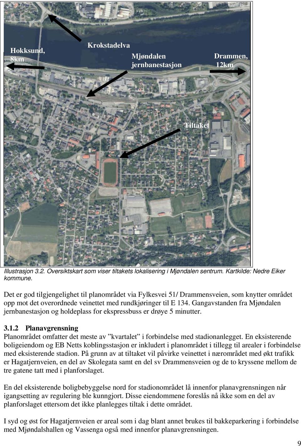 Gangavstanden fra Mjøndalen jernbanestasjon og holdeplass for ekspressbuss er drøye 5 minutter. 3.1.2 Planavgrensning Planområdet omfatter det meste av kvartalet i forbindelse med stadionanlegget.