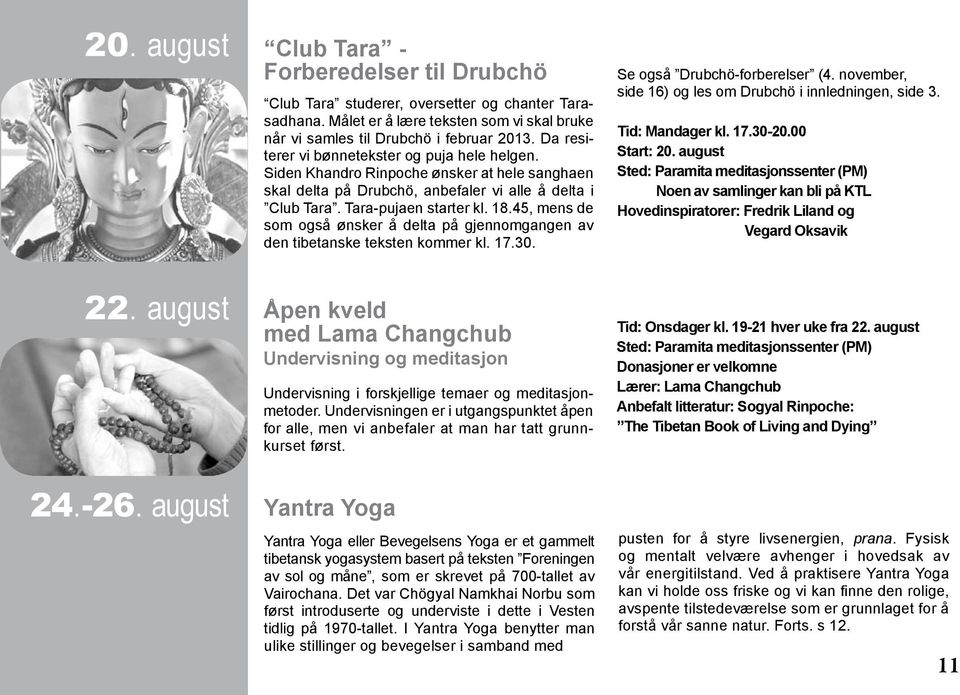 Siden Khandro Rinpoche ønsker at hele sanghaen skal delta på Drubchö, anbefaler vi alle å delta i Club Tara. Tara-pujaen starter kl. 18.