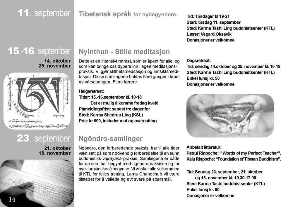 oss dypere inn i egen meditasjonspraksis. Vi gjør stillhetsmeditasjon og innsiktsmeditasjon. Disse samlingene holdes flere ganger i løpet av vårsesongen. Flere lærere. Helgeretreat: Tider: 15.-16.