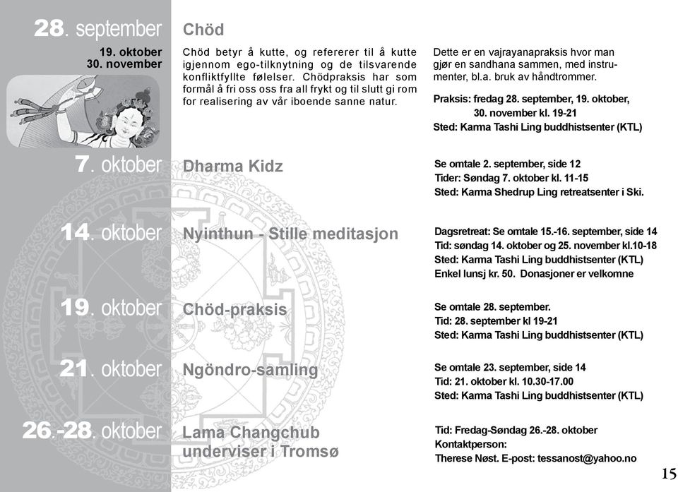 Dette er en vajrayanapraksis hvor man gjør en sandhana sammen, med instrumenter, bl.a. bruk av håndtrommer. Praksis: fredag 28. september, 19. oktober, 30. november kl.