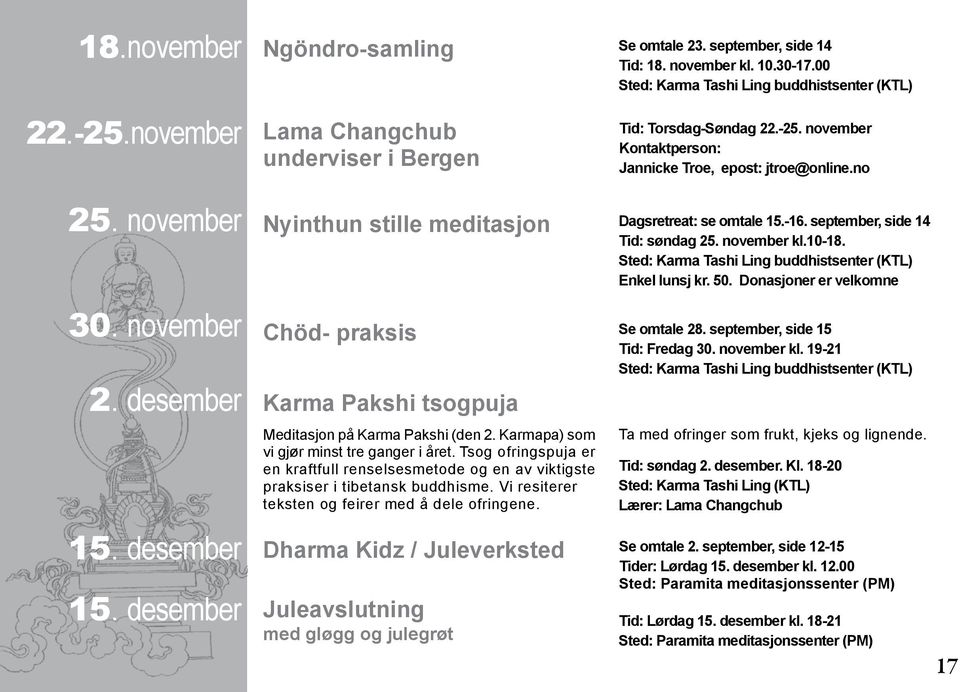 no Nyinthun stille meditasjon Dagsretreat: se omtale 15.-16. september, side 14 Tid: søndag 25. november kl.10-18. Sted: Karma Tashi Ling buddhistsenter (KTL) Enkel lunsj kr. 50.