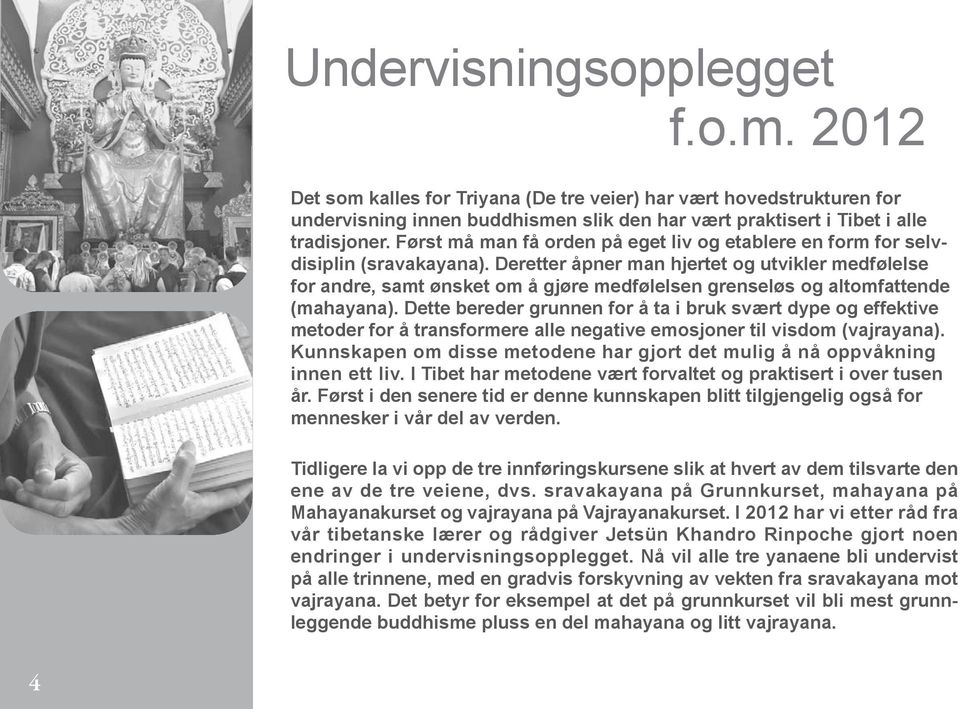 Deretter åpner man hjertet og utvikler medfølelse for andre, samt ønsket om å gjøre medfølelsen grenseløs og altomfattende (mahayana).