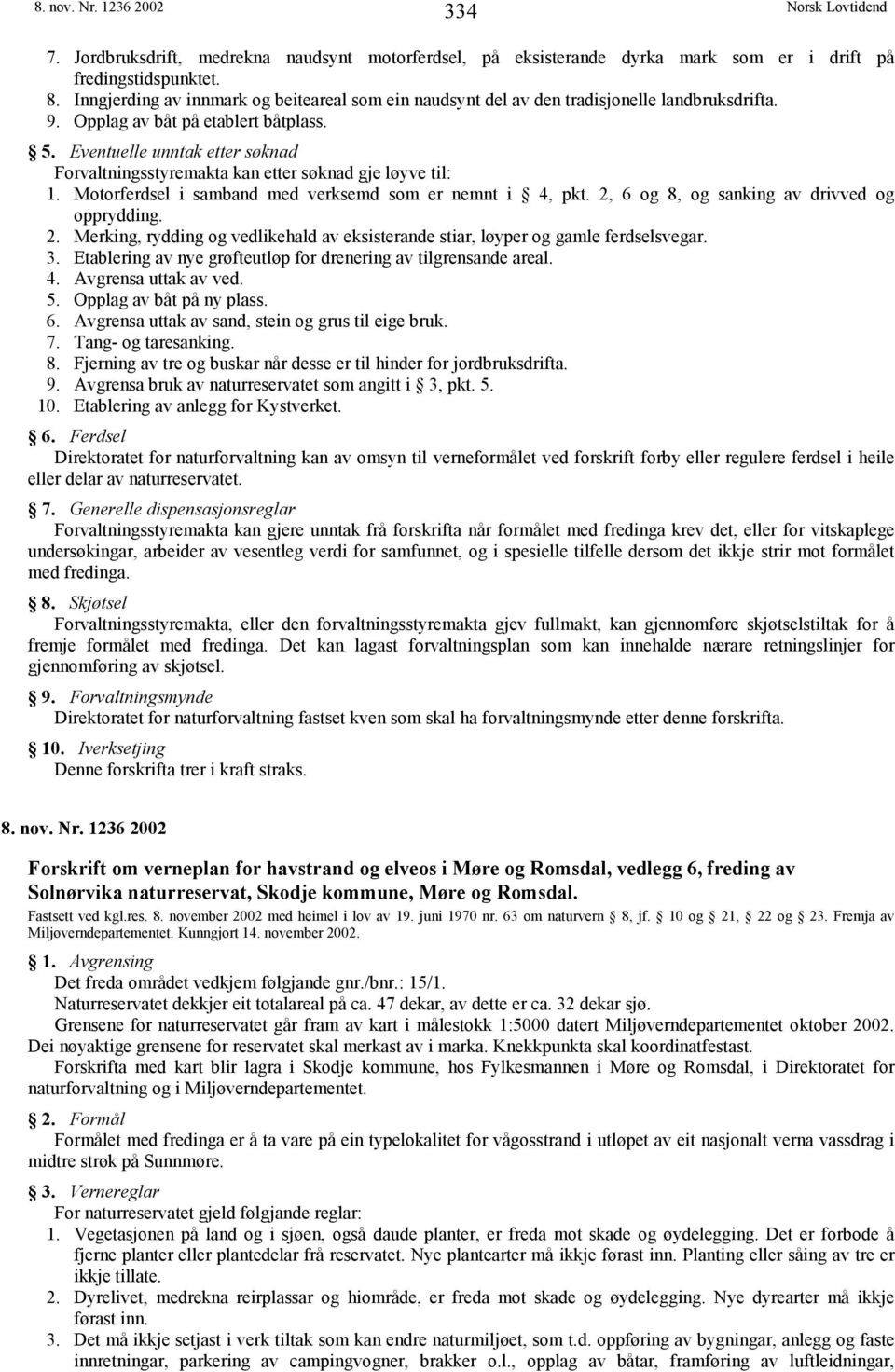 Motorferdsel i samband med verksemd som er nemnt i 4, pkt. 2, 6 og 8, og sanking av drivved og opprydding. 2. Merking, rydding og vedlikehald av eksisterande stiar, løyper og gamle ferdselsvegar. 3.