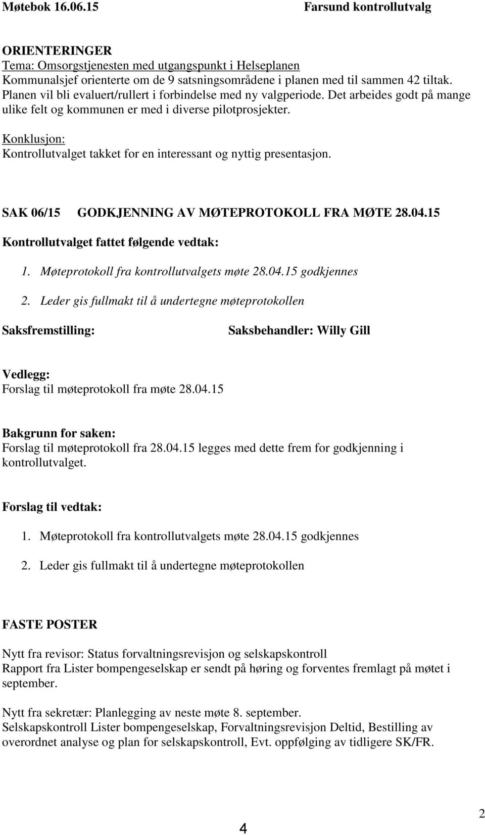 Konklusjon: Kontrollutvalget takket for en interessant og nyttig presentasjon. SAK 06/15 GODKJENNING AV MØTEPROTOKOLL FRA MØTE 28.04.15 Kontrollutvalget fattet følgende vedtak: 1.