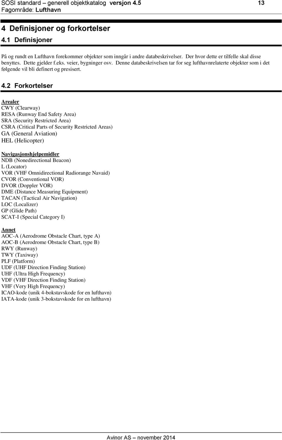 Denne databeskrivelsen tar for seg lufthavnrelaterte objekter som i det følgende vil bli definert og presisert. 4.