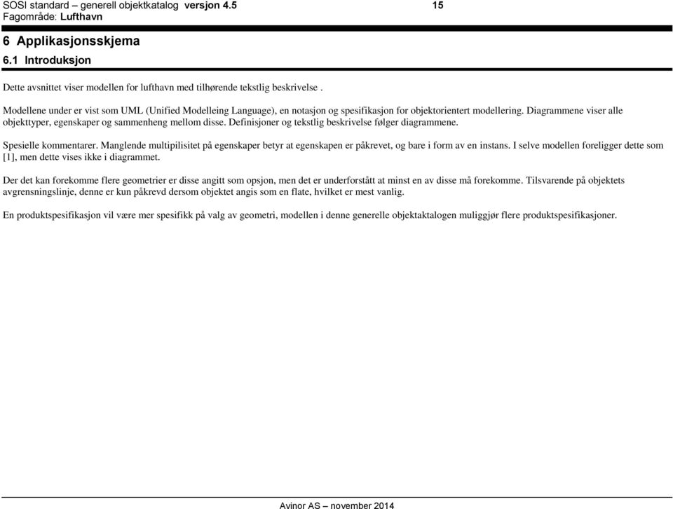 Definisjoner og tekstlig beskrivelse følger diagrammene. Spesielle kommentarer. Manglende multipilisitet på egenskaper betyr at egenskapen er påkrevet, og bare i form av en instans.