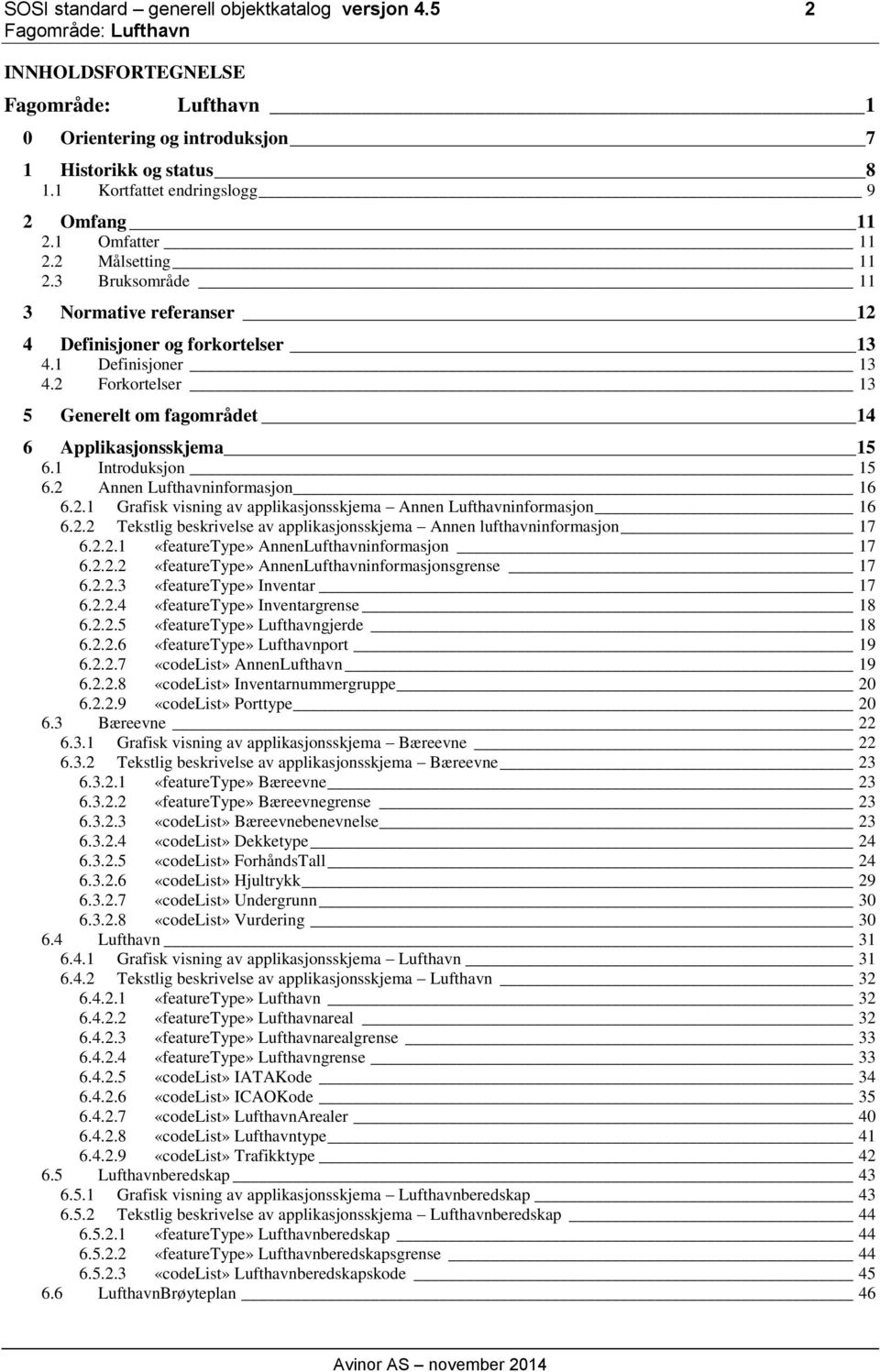 1 Introduksjon 15 6.2 Annen Lufthavninformasjon 16 6.2.1 Grafisk visning av applikasjonsskjema Annen Lufthavninformasjon 16 6.2.2 Tekstlig beskrivelse av applikasjonsskjema Annen lufthavninformasjon 17 6.