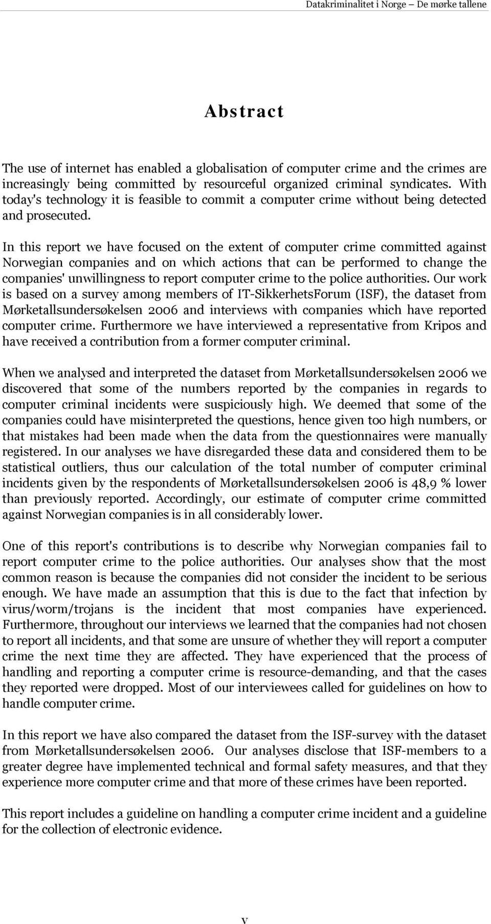 In this report we have focused on the extent of computer crime committed against Norwegian companies and on which actions that can be performed to change the companies' unwillingness to report