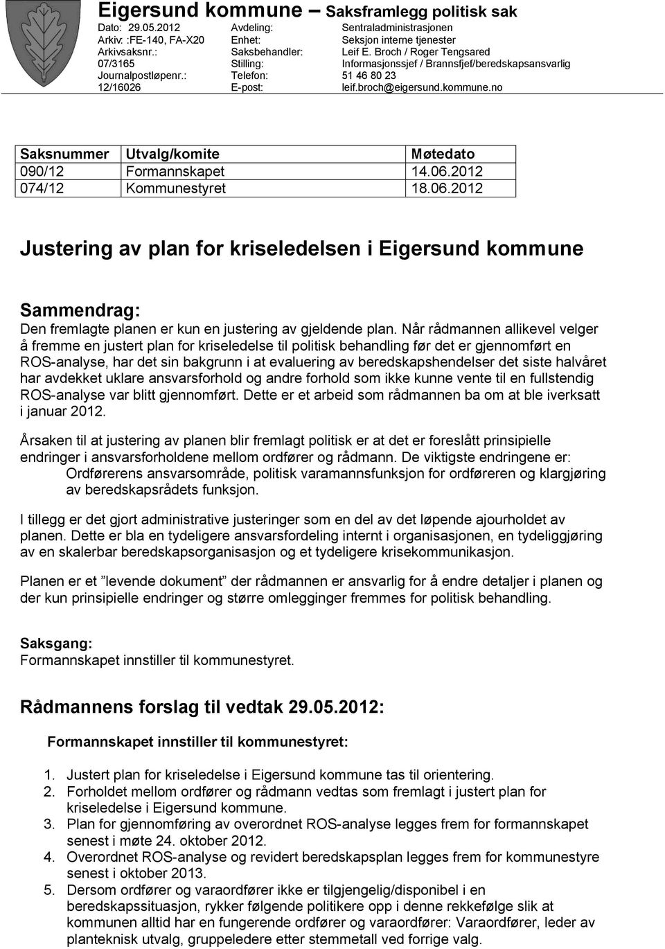 Broch / Roger Tengsared Informasjonssjef / Brannsfjef/beredskapsansvarlig 51 46 80 23 leif.broch@eigersund.kommune.no Saksnummer Utvalg/komite Møtedato 090/12 Formannskapet 14.06.