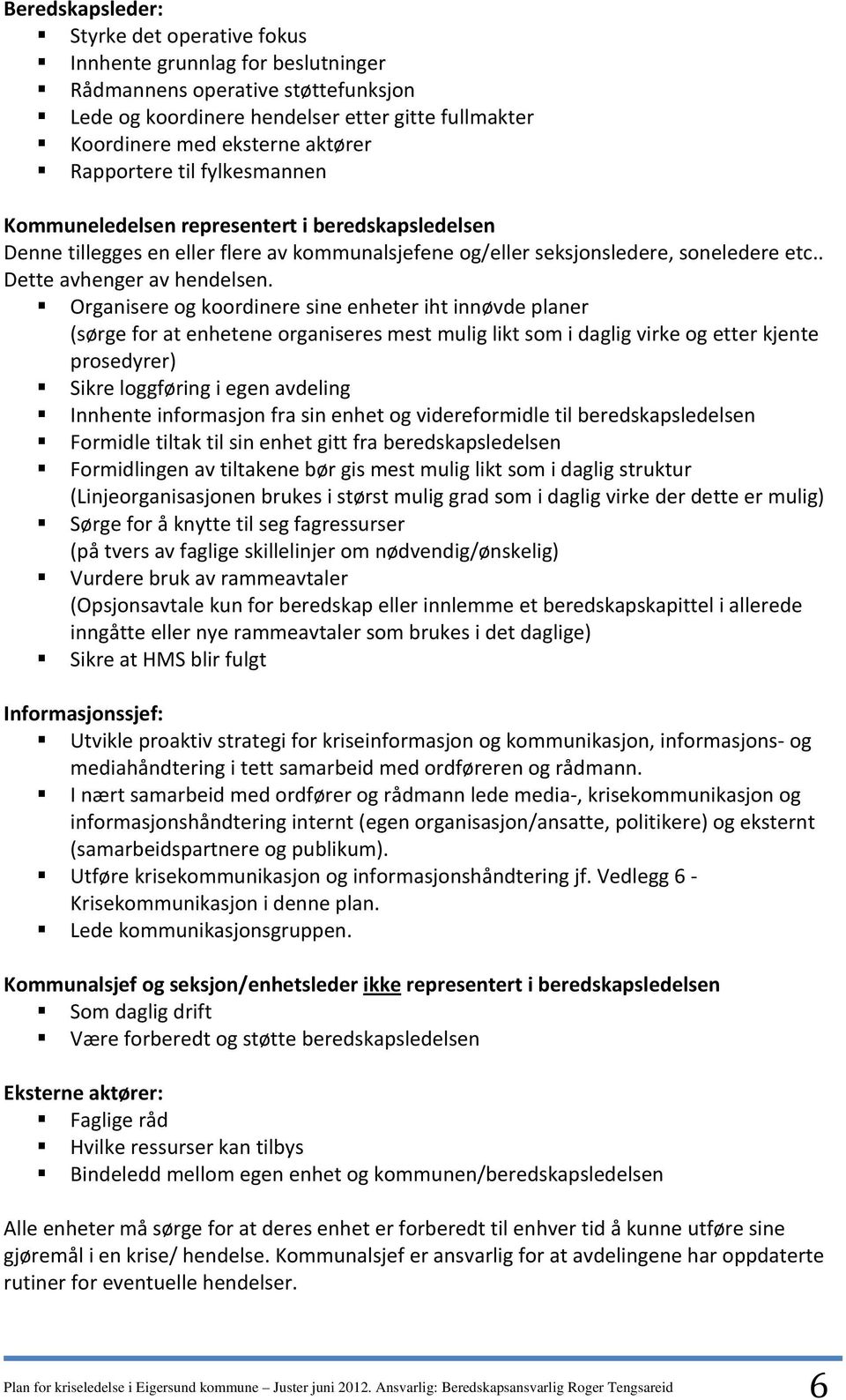 Organisere og koordinere sine enheter iht innøvde planer (sørge for at enhetene organiseres mest mulig likt som i daglig virke og etter kjente prosedyrer) Sikre loggføring i egen avdeling Innhente