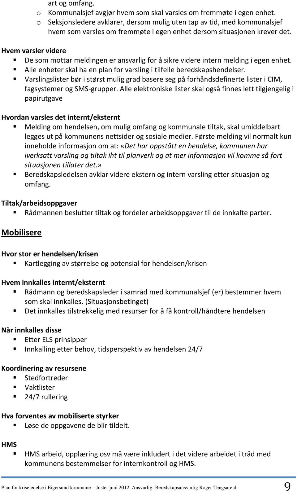 Hvem varsler videre De som mottar meldingen er ansvarlig for å sikre videre intern melding i egen enhet. Alle enheter skal ha en plan for varsling i tilfelle beredskapshendelser.