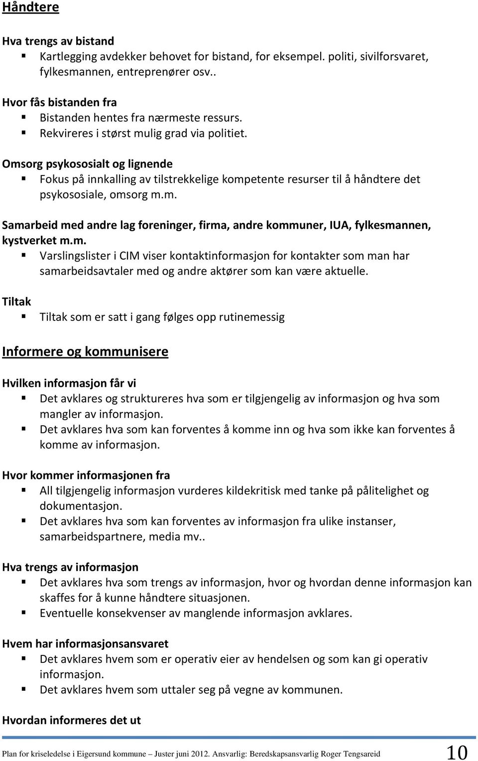 Omsorg psykososialt og lignende Fokus på innkalling av tilstrekkelige kompetente resurser til å håndtere det psykososiale, omsorg m.m. Samarbeid med andre lag foreninger, firma, andre kommuner, IUA, fylkesmannen, kystverket m.