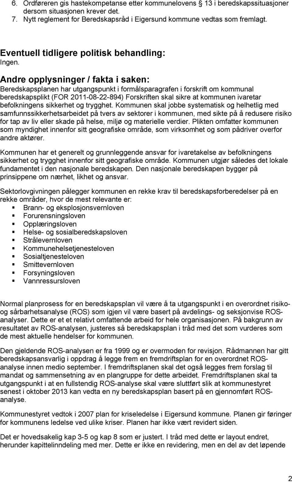 Andre opplysninger / fakta i saken: Beredskapsplanen har utgangspunkt i formålsparagrafen i forskrift om kommunal beredskapsplikt (FOR 2011-08-22-894) Forskriften skal sikre at kommunen ivaretar