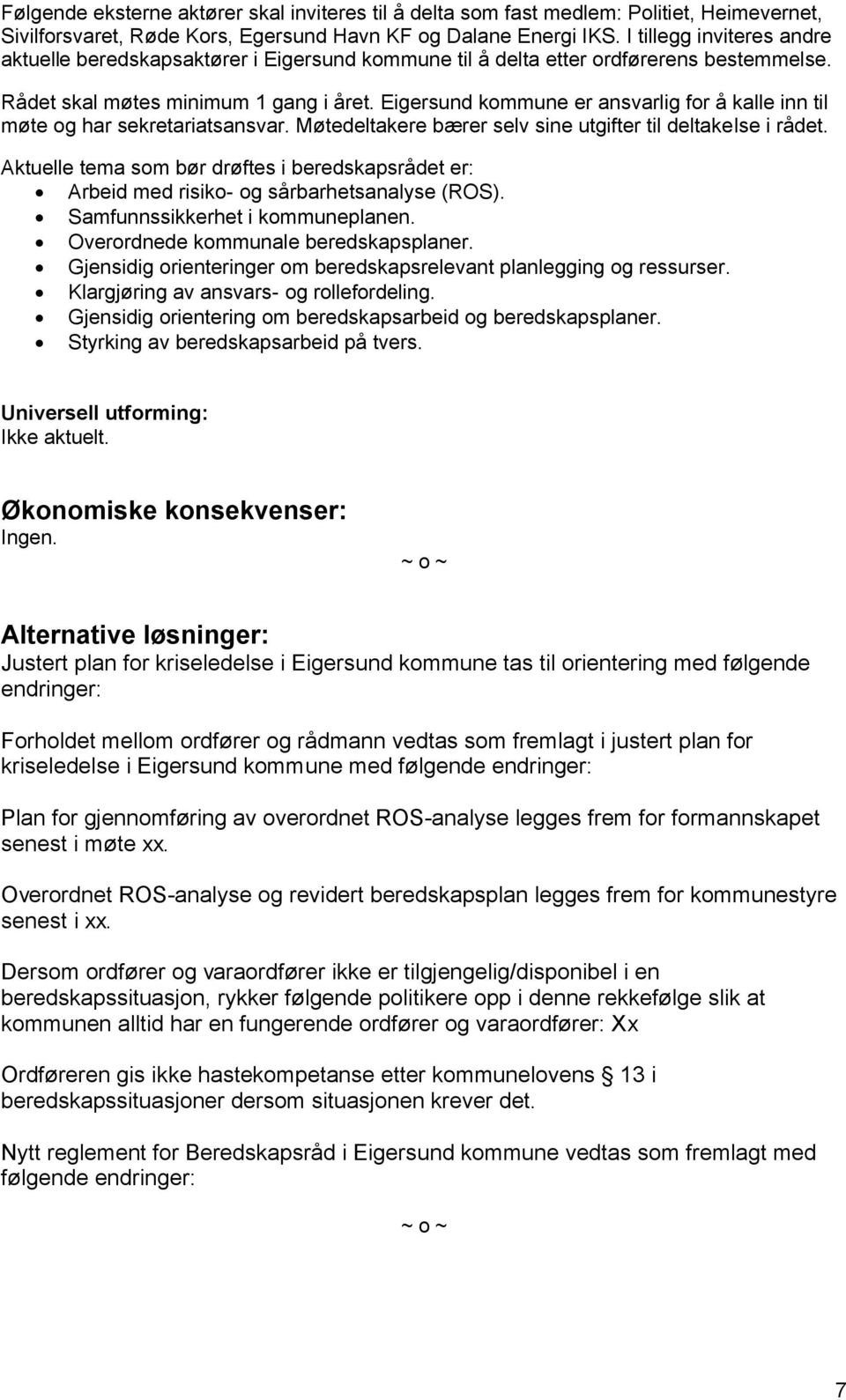 Eigersund kommune er ansvarlig for å kalle inn til møte og har sekretariatsansvar. Møtedeltakere bærer selv sine utgifter til deltakelse i rådet.