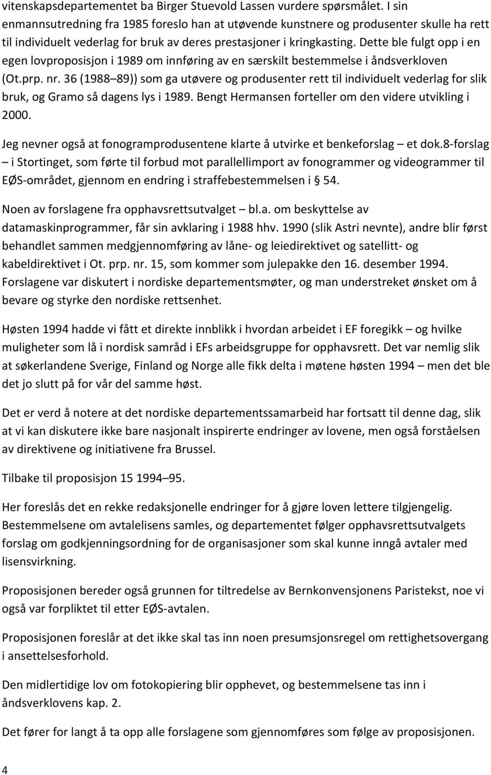 Dette ble fulgt opp i en egen lovproposisjon i 1989 om innføring av en særskilt bestemmelse i åndsverkloven (Ot.prp. nr.