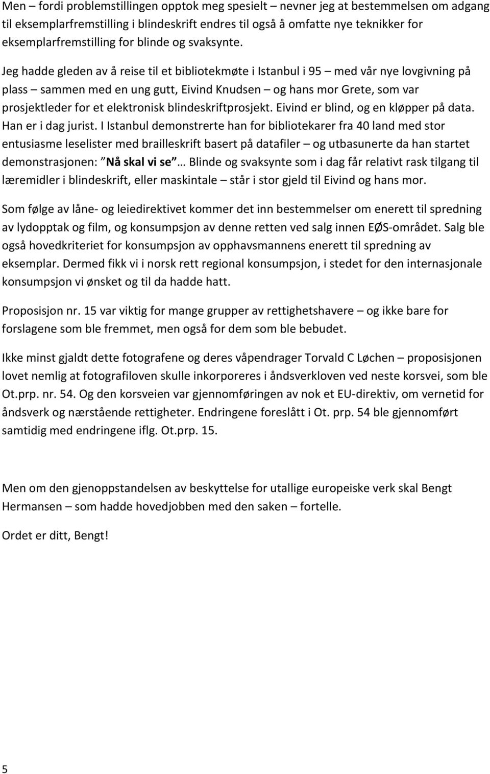 Jeg hadde gleden av å reise til et bibliotekmøte i Istanbul i 95 med vår nye lovgivning på plass sammen med en ung gutt, Eivind Knudsen og hans mor Grete, som var prosjektleder for et elektronisk