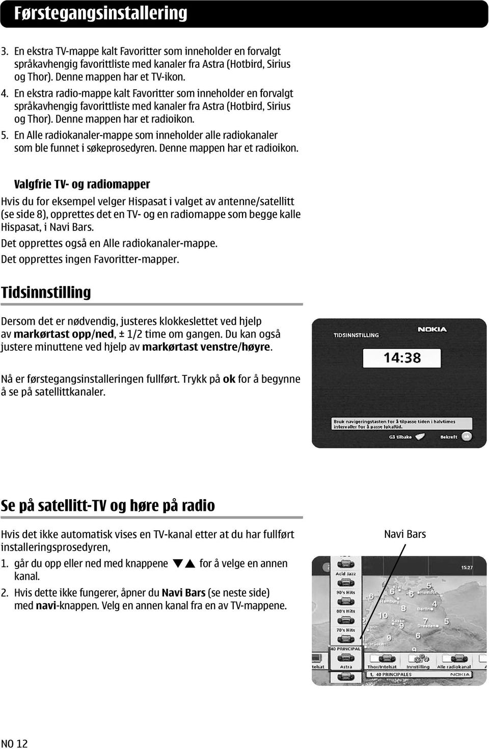 En Alle radiokanaler-mappe som inneholder alle radiokanaler som ble funnet i søkeprosedyren. Denne mappen har et radioikon.