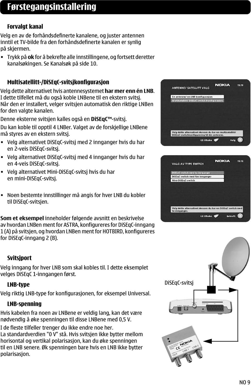 Multisatellitt-/DiSEqC-svitsjkonfigurasjon Velg dette alternativet hvis antennesystemet har mer enn én LNB. I dette tilfellet må du også koble LNBene til en ekstern svitsj.