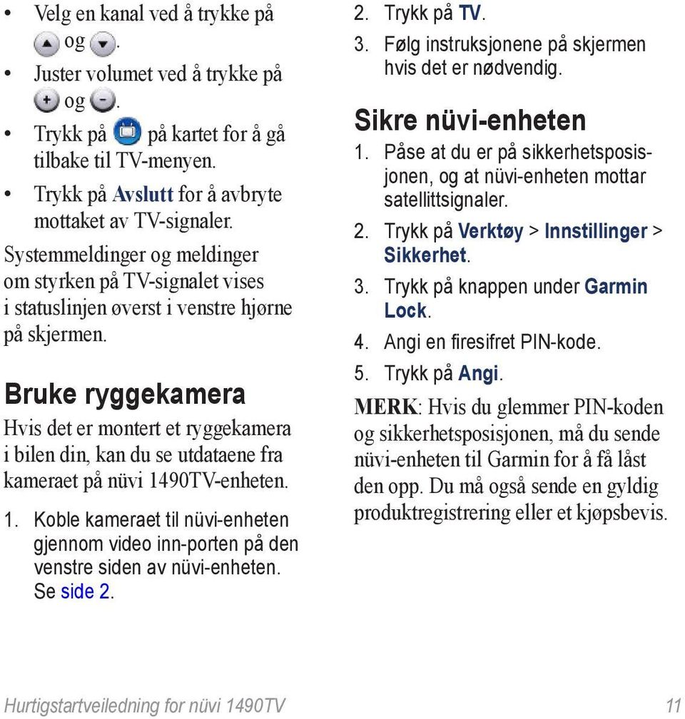 Bruke ryggekamera Hvis det er montert et ryggekamera i bilen din, kan du se utdataene fra kameraet på nüvi 14