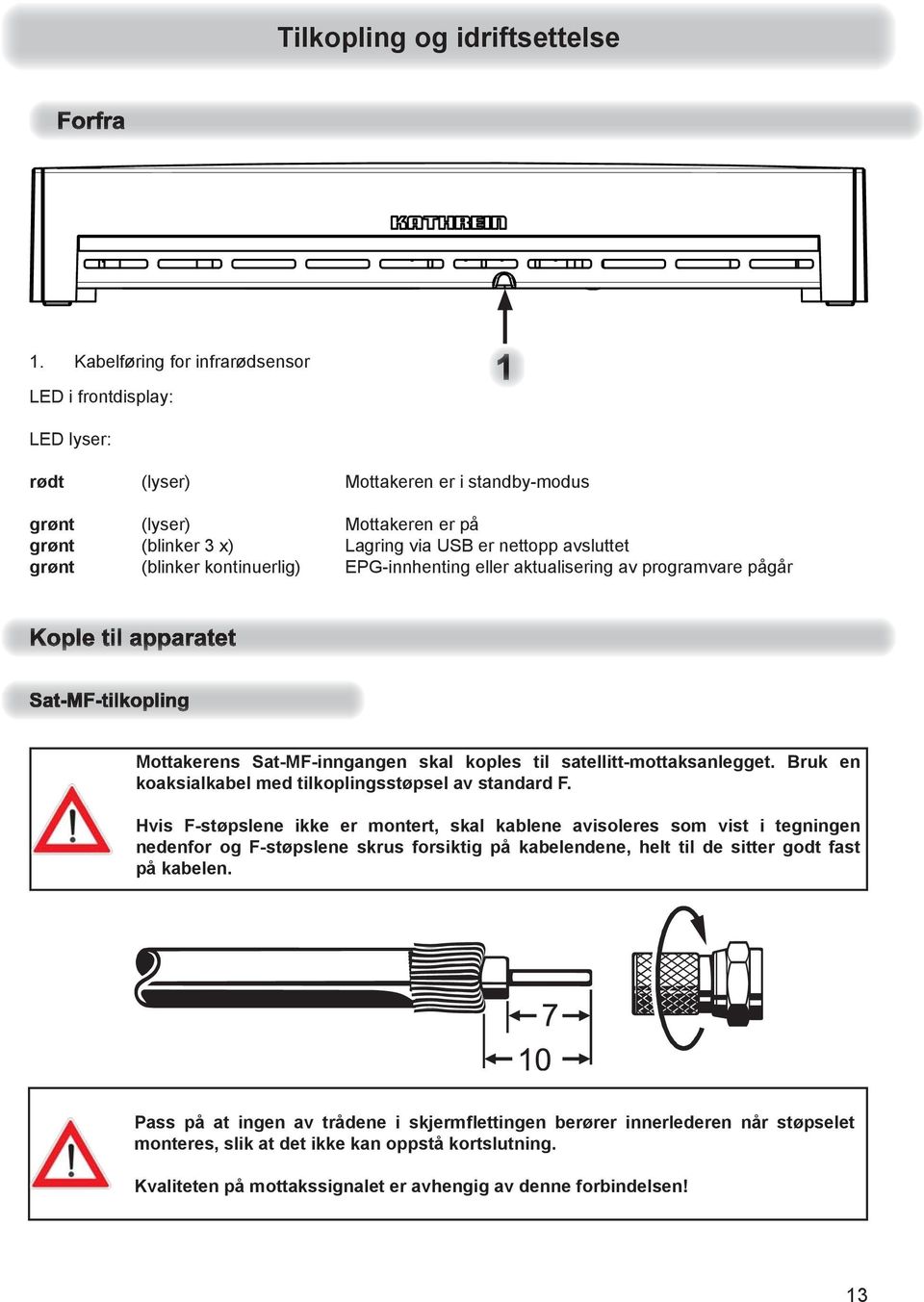 (blinker kontinuerlig) EPG-innhenting eller aktualisering av programvare pågår Mottakerens Sat-MF-inngangen skal koples til satellitt-mottaksanlegget.