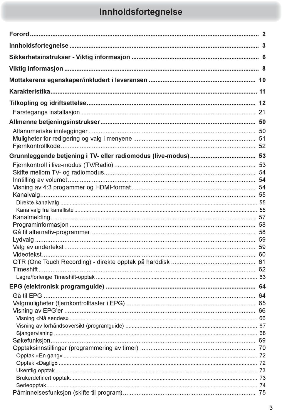 .. 51 Fjernkontrollkode... 52 Grunnleggende betjening i TV- eller radiomodus (live-modus)... 53 Fjernkontroll i live-modus (TV/Radio)... 53 Skifte mellom TV- og radiomodus... 54 Inntilling av volumet.