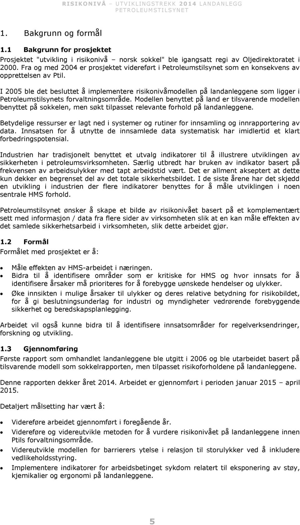 I 2005 ble det besluttet å implementere risikonivåmodellen på landanleggene som ligger i Petroleumstilsynets forvaltningsområde.