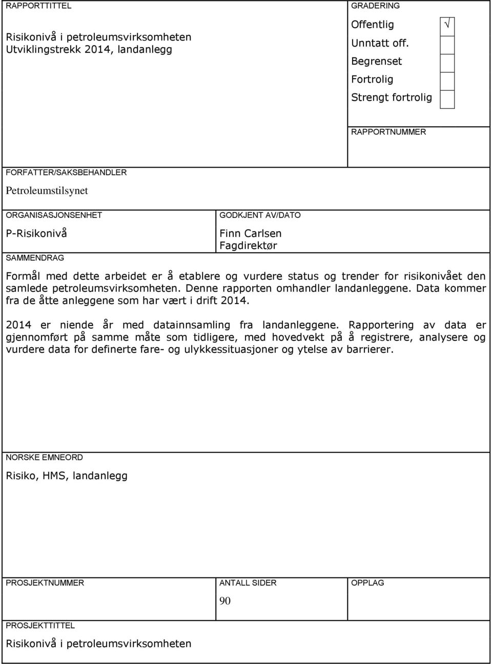 arbeidet er å etablere og vurdere status og trender for risikonivået den samlede petroleumsvirksomheten. Denne rapporten omhandler landanleggene.