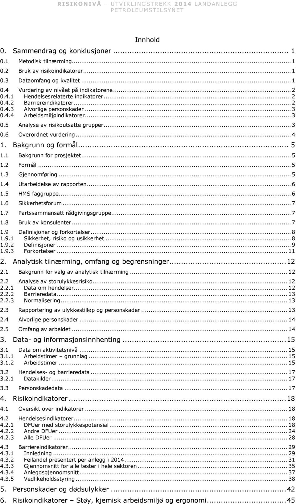 .. 5 1.1 Bakgrunn for prosjektet... 5 1.2 Formål... 5 1.3 Gjennomføring... 5 1.4 Utarbeidelse av rapporten... 6 1.5 HMS faggruppe... 6 1.6 Sikkerhetsforum... 7 1.7 Partssammensatt rådgivingsgruppe.