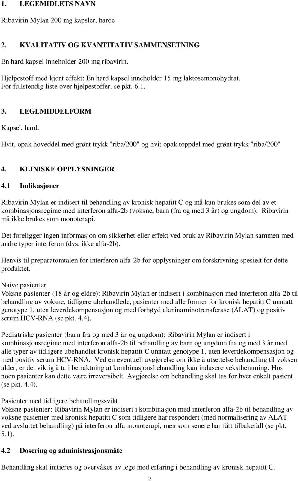 Hvit, opak hoveddel med grønt trykk "riba/200" og hvit opak toppdel med grønt trykk "riba/200" 4. KLINISKE OPPLYSNINGER 4.