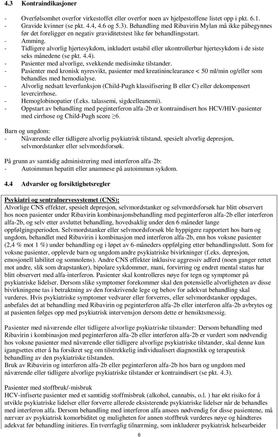 - Tidligere alvorlig hjertesykdom, inkludert ustabil eller ukontrollerbar hjertesykdom i de siste seks månedene (se pkt. 4.4). - Pasienter med alvorlige, svekkende medisinske tilstander.