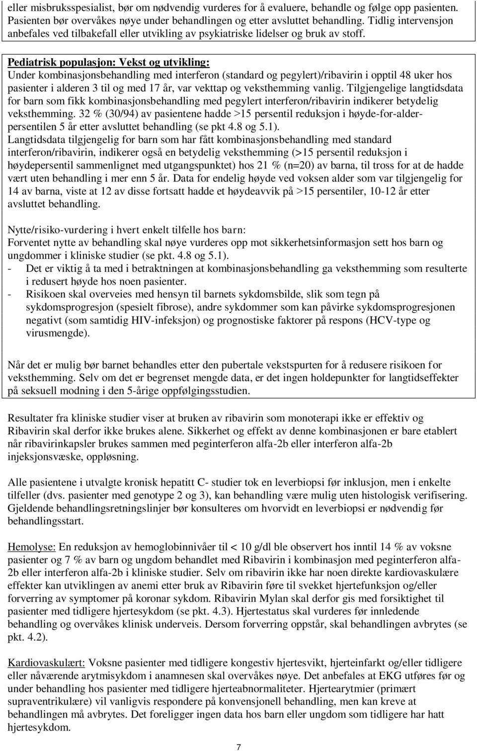 Pediatrisk populasjon: Vekst og utvikling: Under kombinasjonsbehandling med interferon (standard og pegylert)/ribavirin i opptil 48 uker hos pasienter i alderen 3 til og med 17 år, var vekttap og