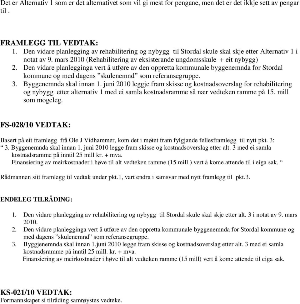 Den vidare planlegginga vert å utføre av den oppretta kommunale byggenemnda for Stordal kommune og med dagens skulenemnd som referansegruppe. 3. Byggenemnda skal innan 1.