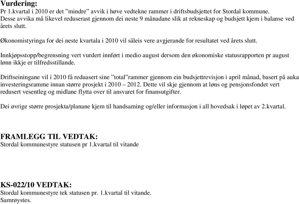 Økonomistyringa for dei neste kvartala i 2010 vil såleis vere avgjerande for resultatet ved årets slutt.