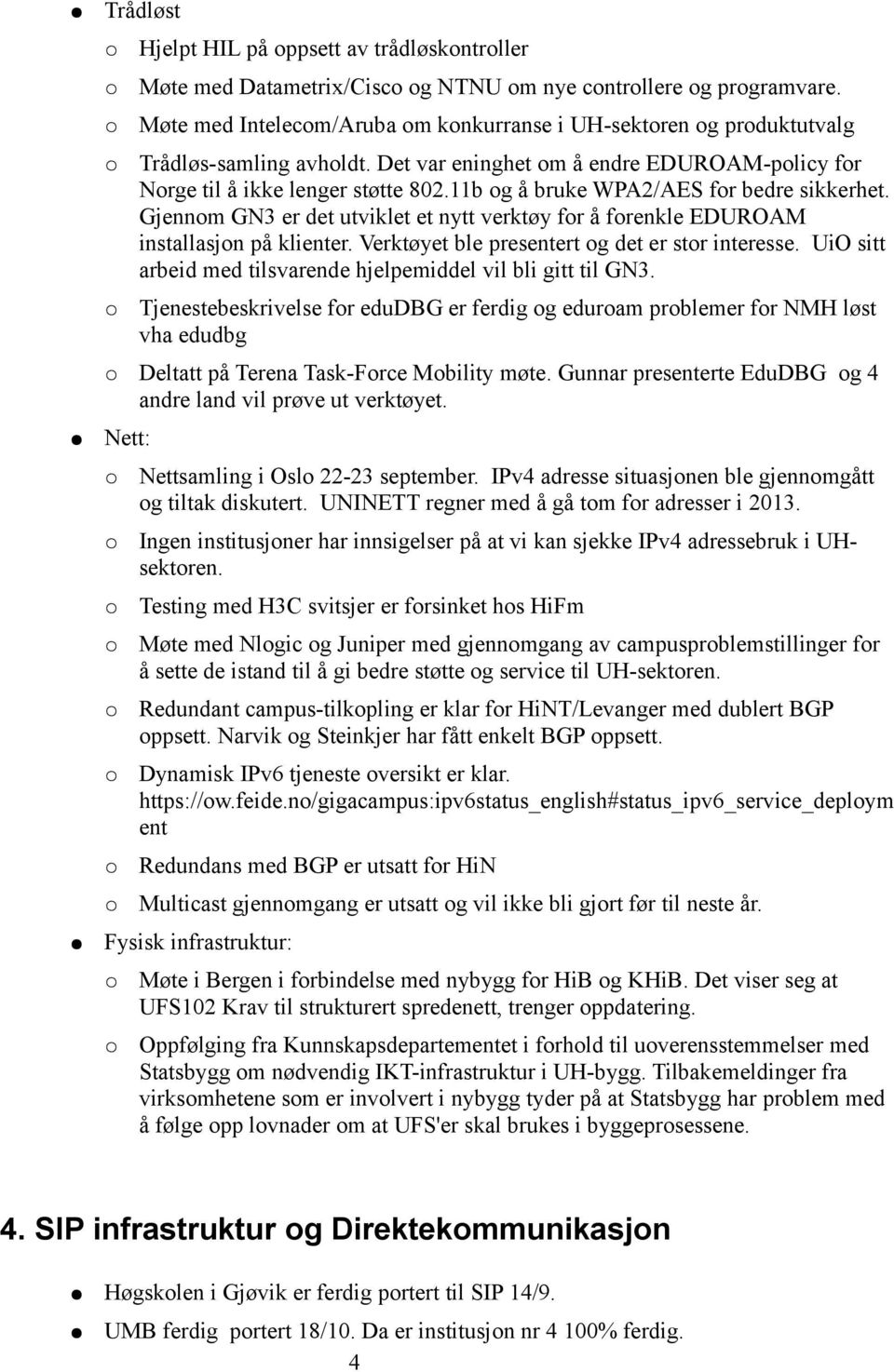 11b og å bruke WPA2/AES for bedre sikkerhet. Gjennom GN3 er det utviklet et nytt verktøy for å forenkle EDUROAM installasjon på klienter. Verktøyet ble presentert og det er stor interesse.