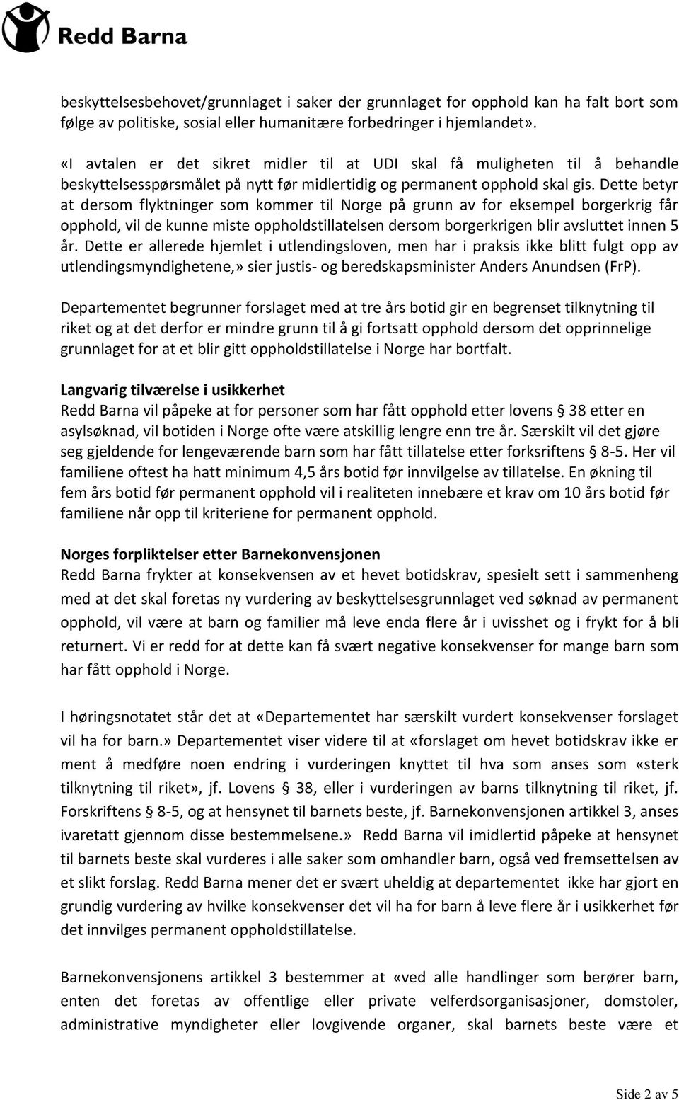 Dette betyr at dersom flyktninger som kommer til Norge på grunn av for eksempel borgerkrig får opphold, vil de kunne miste oppholdstillatelsen dersom borgerkrigen blir avsluttet innen 5 år.