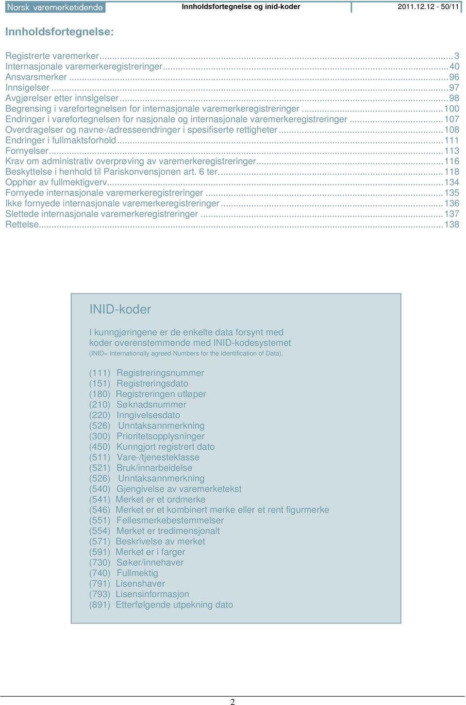 .. 100 Endringer i varefortegnelsen for nasjonale og internasjonale varemerkeregistreringer... 107 Overdragelser og navne-/adresseendringer i spesifiserte rettigheter.
