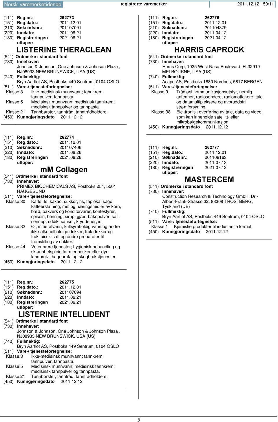 21 LISTERINE THERACLEAN Johnson & Johnson, One Johnson & Johnson Plaza, NJ08933 NEW BRUNSWICK, USA (US) Bryn Aarflot AS, Postboks 449 Sentrum, 0104 OSLO Klasse:3 Ikke-medisinsk munnvann; tannkrem;