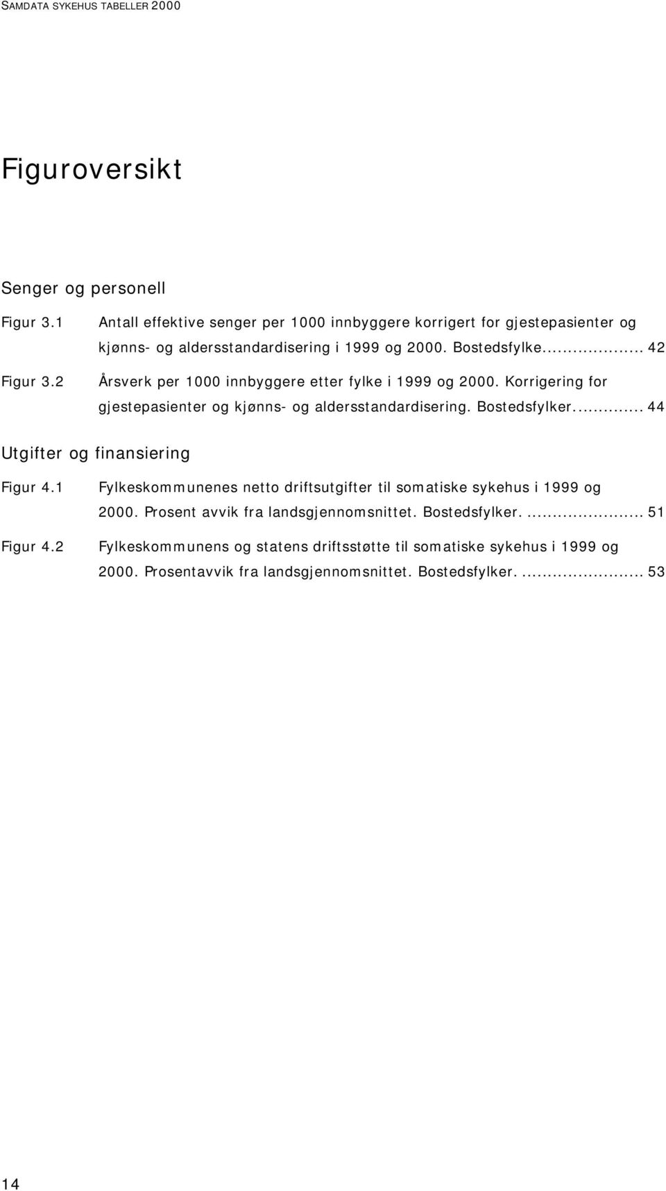 .. 42 Årsverk per 1000 innbyggere etter fylke i 1999 og 2000. Korrigering for gjestepasienter og kjønns- og aldersstandardisering. Bostedsfylker.