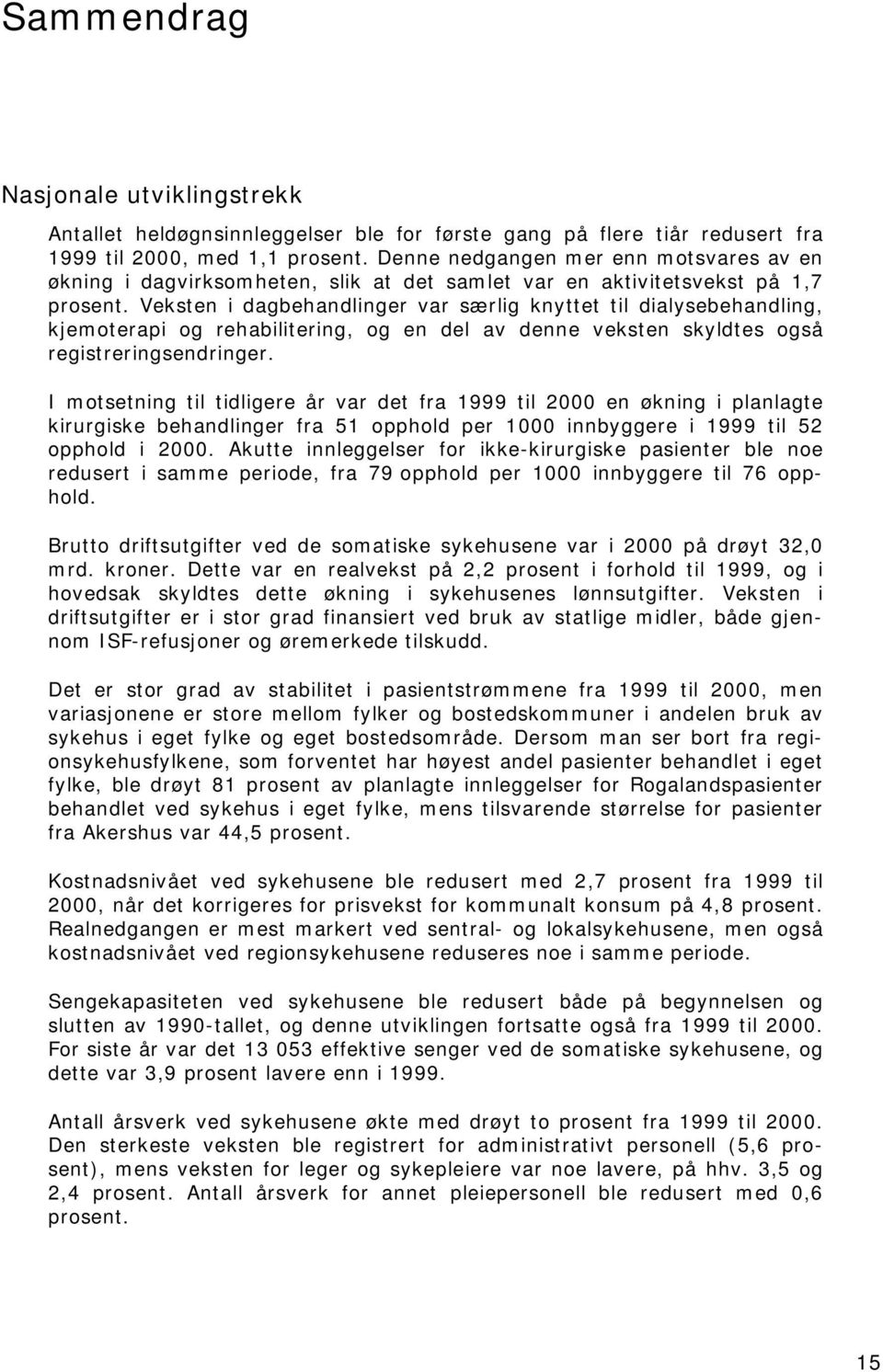 Veksten i dagbehandlinger var særlig knyttet til dialysebehandling, kjemoterapi og rehabilitering, og en del av denne veksten skyldtes også registreringsendringer.