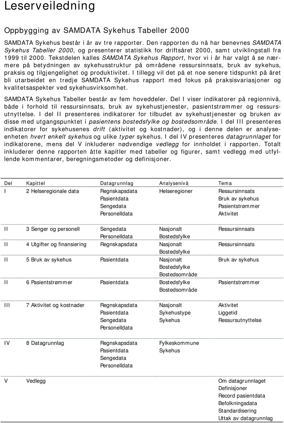 Tekstdelen kalles SAMDATA Sykehus Rapport, hvor vi i år har valgt å se nærmere på betydningen av sykehusstruktur på områdene ressursinnsats, bruk av sykehus, praksis og tilgjengelighet og