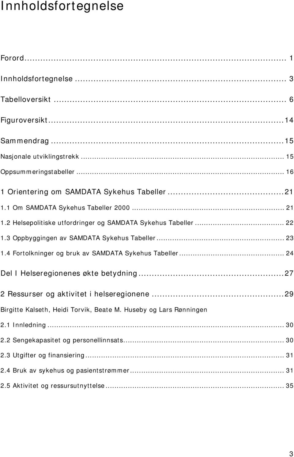 3 Oppbyggingen av SAMDATA Sykehus Tabeller... 23 1.4 Fortolkninger og bruk av SAMDATA Sykehus Tabeller... 24 Del I Helseregionenes økte betydning...27 2 Ressurser og aktivitet i helseregionene.