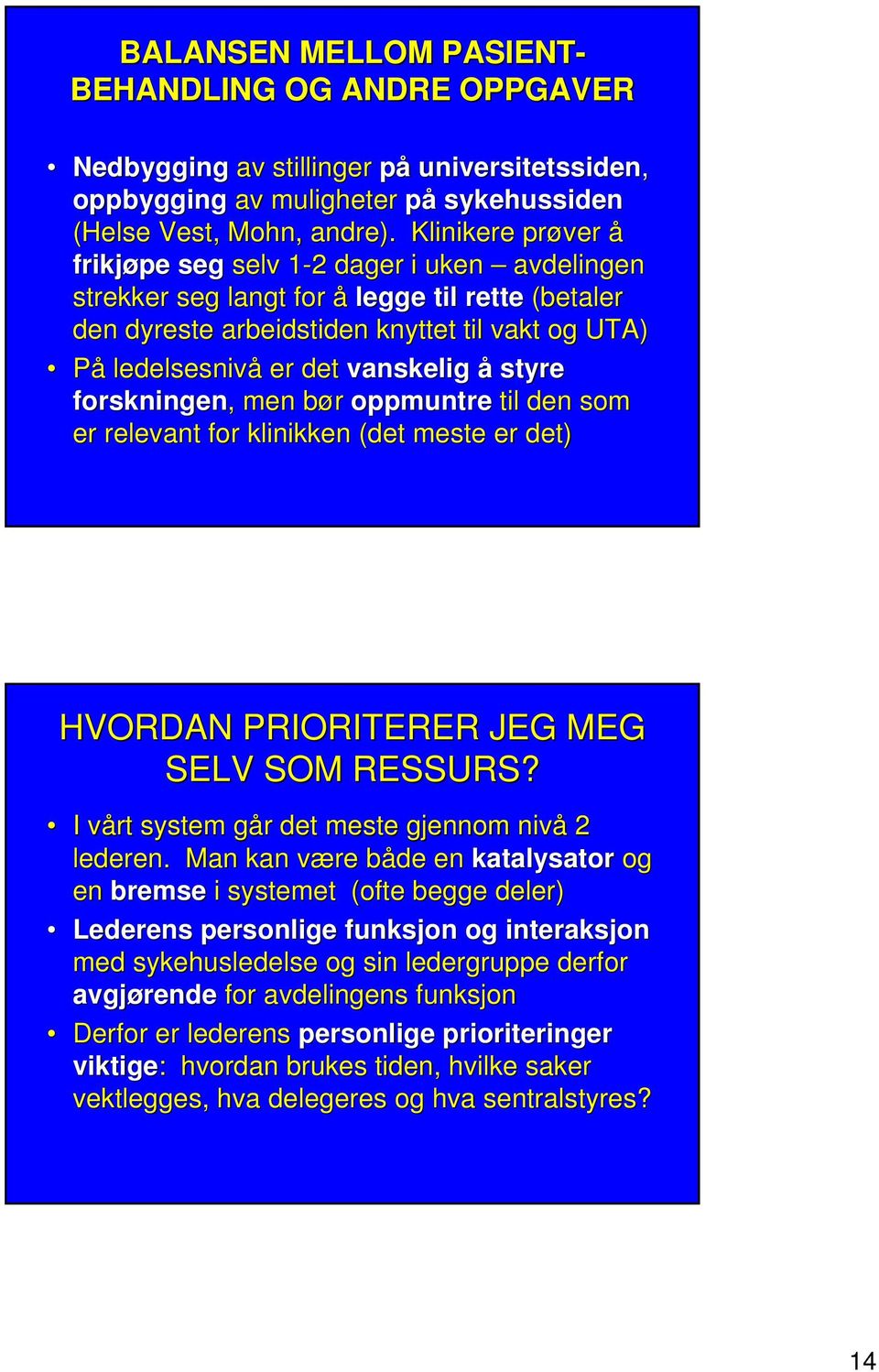 vanskelig å styre forskningen,, men bør b oppmuntre til den som er relevant for klinikken (det meste er det) HVORDAN PRIORITERER JEG MEG SELV SOM RESSURS?