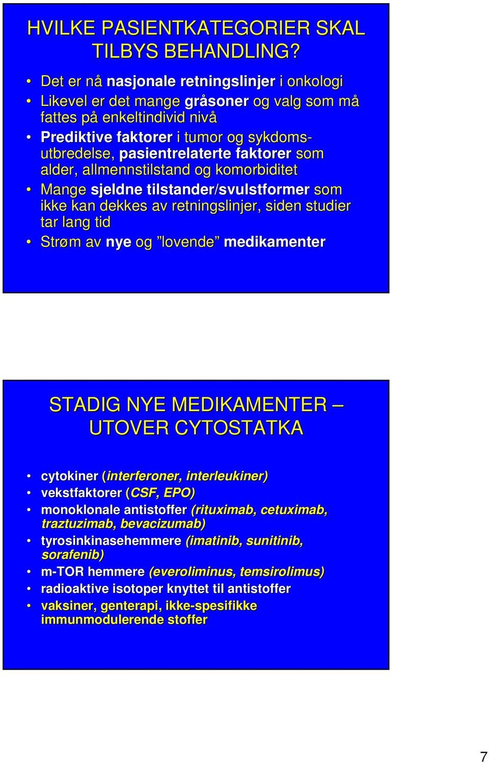 faktorer som alder, allmennstilstand og komorbiditet Mange sjeldne tilstander/svulstformer som ikke kan dekkes av retningslinjer, siden studier tar lang tid Strøm m av nye og lovende medikamenter