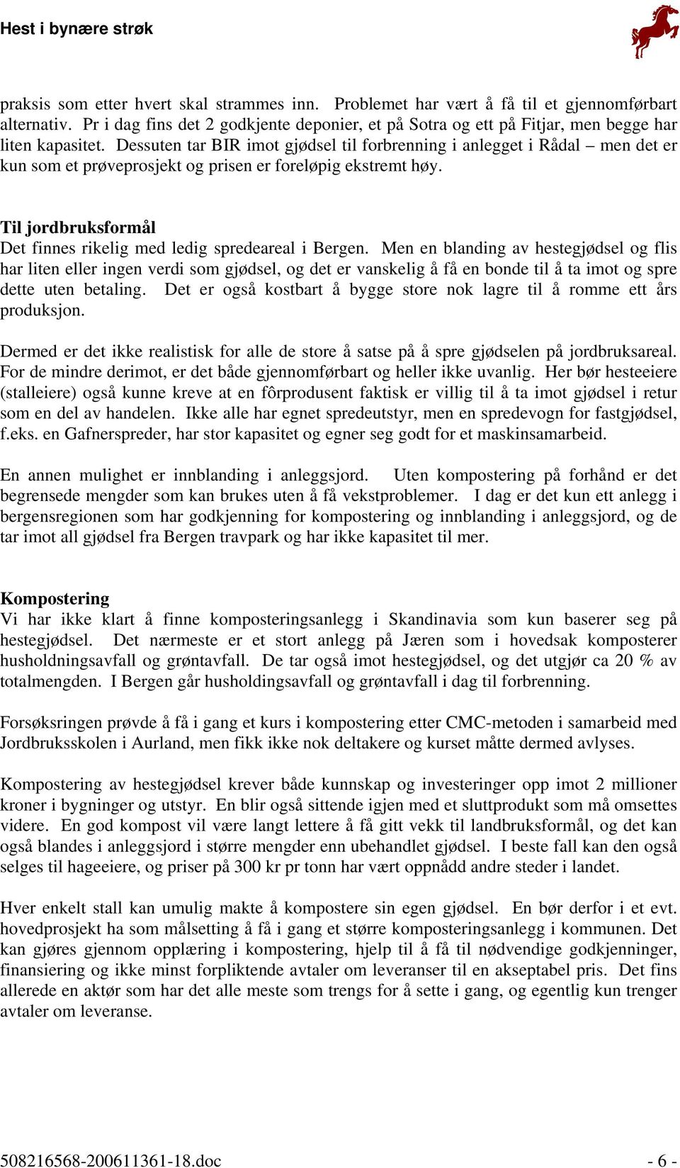 Dessuten tar BIR imot gjødsel til forbrenning i anlegget i Rådal men det er kun som et prøveprosjekt og prisen er foreløpig ekstremt høy.