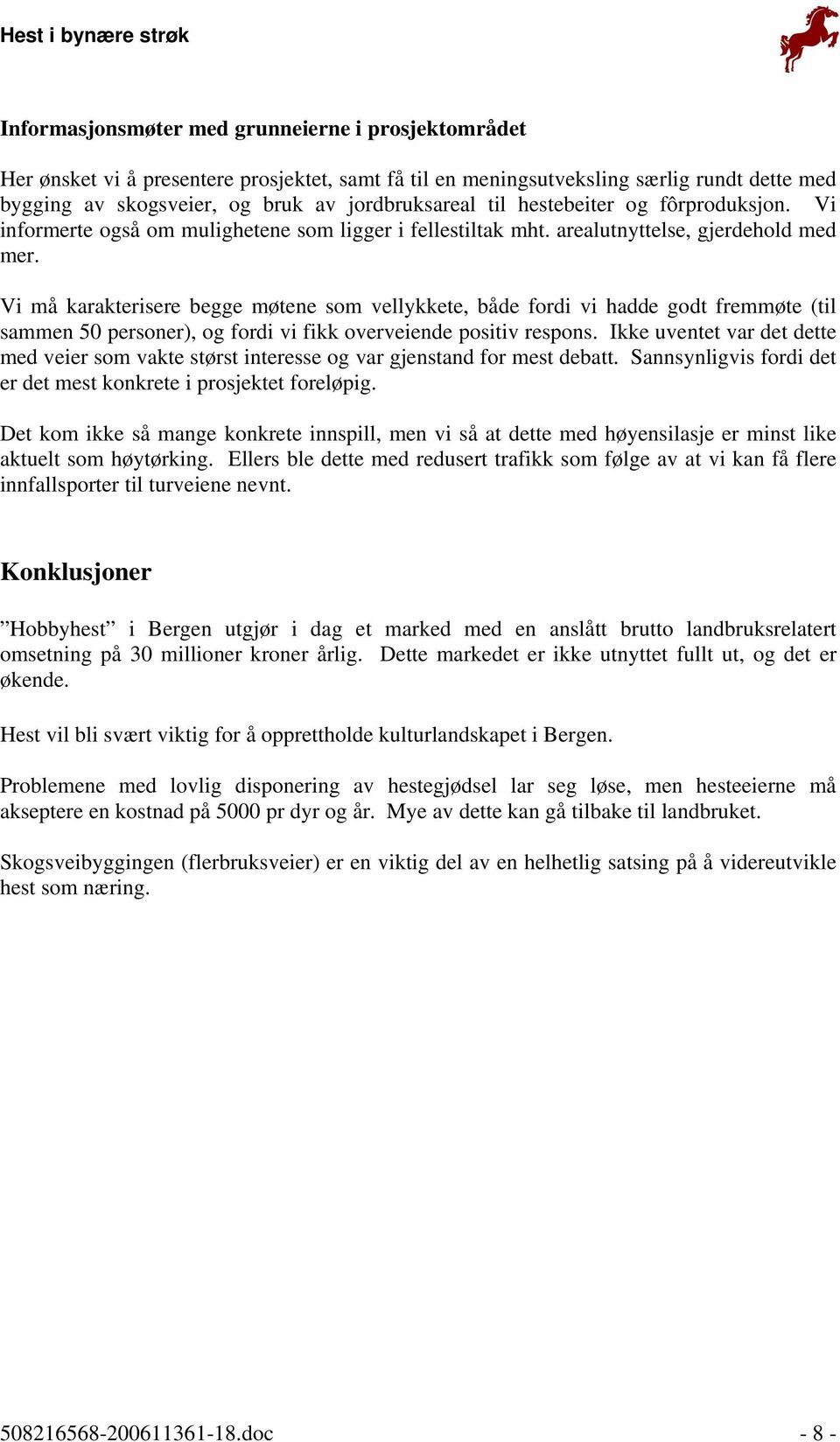 Vi må karakterisere begge møtene som vellykkete, både fordi vi hadde godt fremmøte (til sammen 50 personer), og fordi vi fikk overveiende positiv respons.