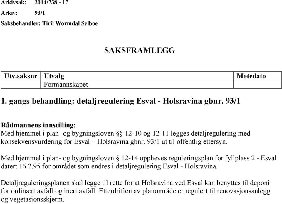 Med hjemmel i plan- og bygningsloven 12-14 oppheves reguleringsplan for fyllplass 2 - Esval datert 16.2.95 for området som endres i detaljregulering Esval - Holsravina.