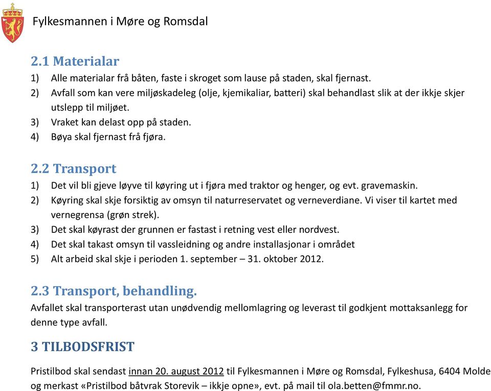 2 Transport 1) Det vil bli gjeve løyve til køyring ut i fjøra med traktor og henger, og evt. gravemaskin. 2) Køyring skal skje forsiktig av omsyn til naturreservatet og verneverdiane.